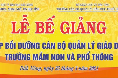 LỄ BẾ GIẢNG LỚP BỒI DƯỠNG CÁN BỘ QUẢN LÝ GIÁO DỤC TRƯỜNG MẦM NON VÀ PHỔ THÔNG
